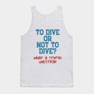 Dive Or Not Dive? Stupid Question Scuba Diving Tank Top